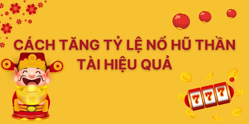 Nổ Hũ Thần Tài: Hướng Dẫn Chơi Dễ Hiểu, Thắng Cực Đã 5 Cách tăng tỷ lệ nổ hũ thần tài hiệu quả