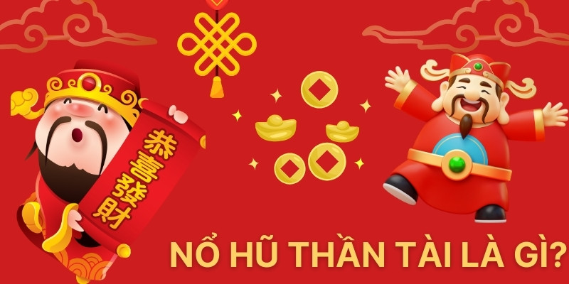 Nổ Hũ Thần Tài: Hướng Dẫn Chơi Dễ Hiểu, Thắng Cực Đã 2 Nổ hũ thần tài là gì?